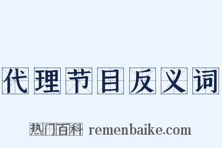 代理节目反义词是什么意思的图片